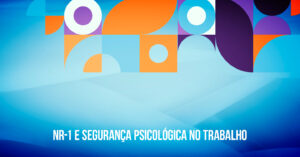 NR-1 e a Segurança Psicológica no Trabalho